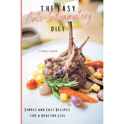 The Easy Anti-Inflammatory Diet: Simple and Fast Recipes for a Healthy Life Paperback, Camila Allen, English, 9781801903929