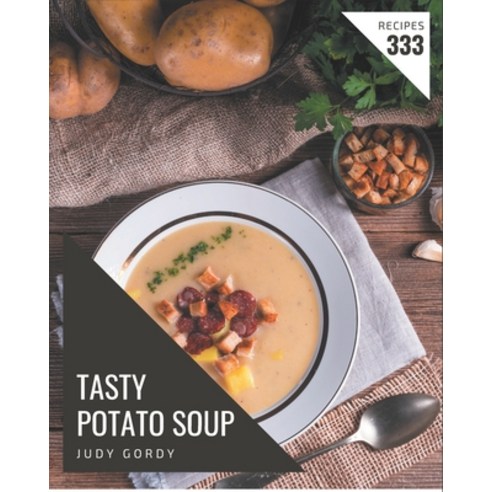 333 Tasty Potato Soup Recipes: Discover Potato Soup Cookbook NOW! Paperback, Independently Published, English, 9798570804951