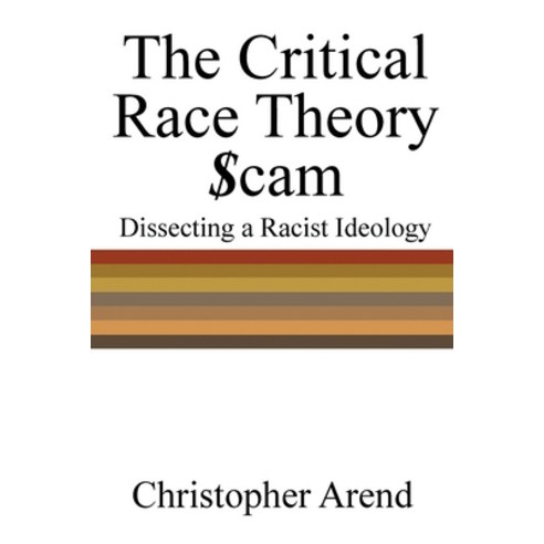 (영문도서) The Critical Race Theory Scam: Dissecting a Racist Ideology Paperback, Christopher Arend, English, 9781916787377