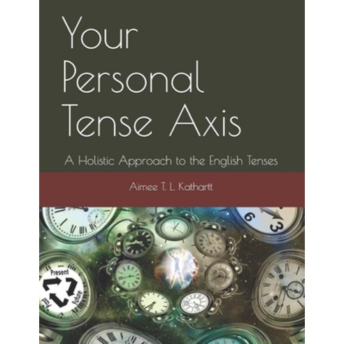 Your Personal Tense Axis: A Holistic Approach to the English Tenses Paperback, Independently Published