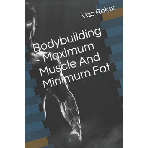 Bodybuilding - Maximum Muscle And Minimum Fat Paperback, Independently Published, English, 9798569062591