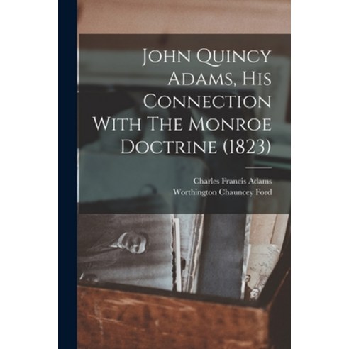 (영문도서) John Quincy Adams His Connection With The Monroe Doctrine (1823) Paperback, Legare Street Press, English, 9781018315478