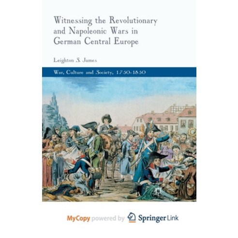 (영문도서) Witnessing the Revolutionary and Napoleonic Wars in German Central Europe Paperback, Palgrave MacMillan, English, 9781349320691