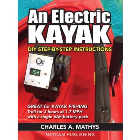 (영문도서) An Electric Kayak: Build An Entry Level Electric Power Boat for $500 Paperback, Netcam Publishing, English, 9780984377541