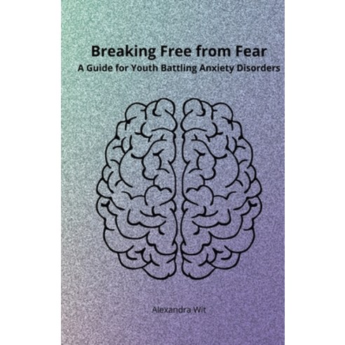 (영문도서) Breaking Free from Fear - A Guide for Youth Battling Anxiety Disorders Paperback, Alexandra Wit, English, 9798224107643