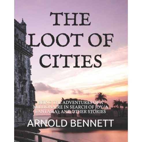 The Loot of Cities: Being the Adventures of a Millionaire in Search of Joy (a Fantasia); And Other S... Paperback, Independently Published, English, 9798557209328