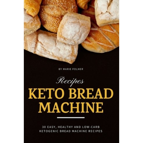 (영문도서) Keto Bread Machine Recipes: 30 Easy Healthy and Low-Carb Ketogenic Bread Machine Recipes Paperback, Independently Published, English, 9798617201583