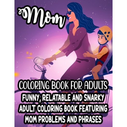 Mom Coloring Book For Adults Funny Relatable And Snarky Adult Coloring Book Featuring Mom Problems ... Paperback, Independently Published, English, 9798705416837