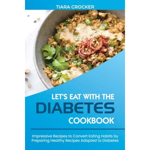 Let''s Eat with the Diabetes Cookbook: Impressive Recipes to Convert Eating Habits by Preparing Healt... Paperback, Tiara Crocker, English, 9781801563239