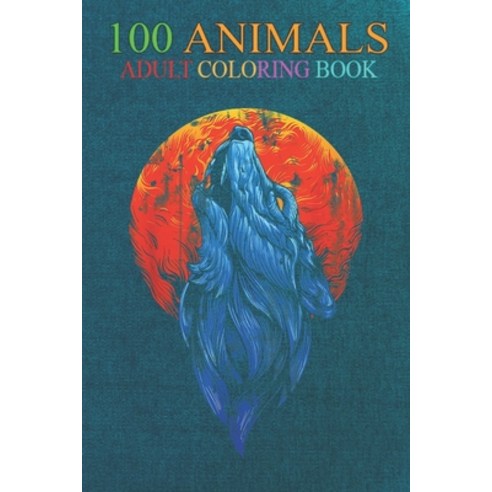 100 Animals: Howl Moon Night Wildlife Forest Animal Wolf An Adult Wild Animals Coloring Book with Li... Paperback, Independently Published, English, 9798551234999