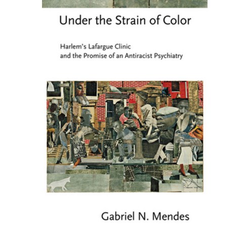 Under the Strain of Color: Harlem''s Lafargue Clinic and the Promise of an Antiracist Psychiatry Paperback, Cornell University Press, English, 9781501755316