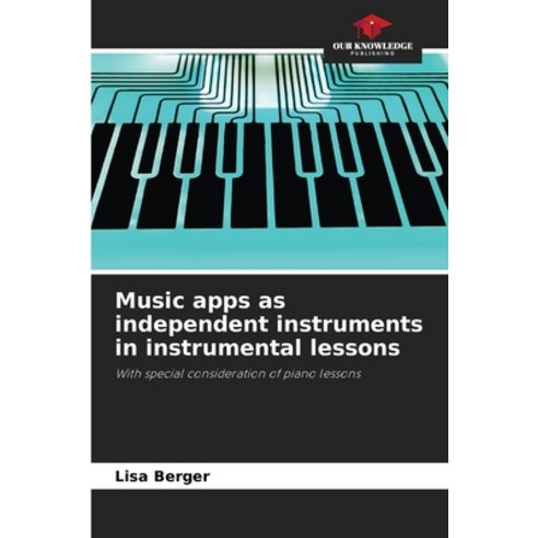 (영문도서) Music apps as independent instruments in instrumental lessons Paperback, Our Knowledge Publishing, English, 9786207499960