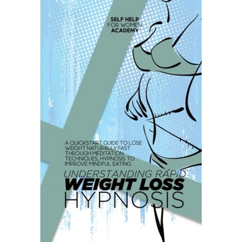 (영문도서) Understanding Rapid Weight Loss Hypnosis: A Quickstart Guide To Lose Weight Naturally Fast Th... Paperback, Self Help for Women Academy, English, 9781802998719