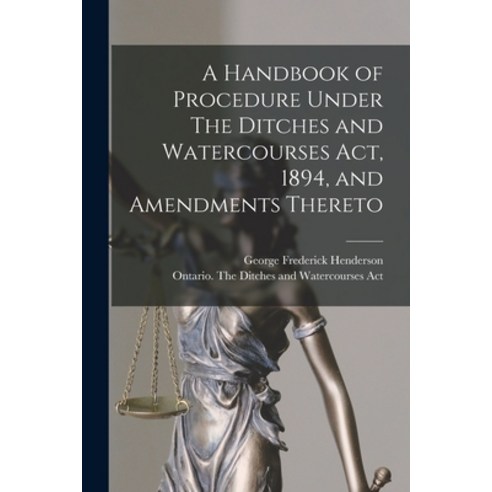(영문도서) A Handbook of Procedure Under The Ditches and Watercourses Act 1894 and Amendments Thereto ... Paperback, Legare Street Press, English, 9781014997517