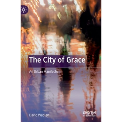(영문도서) The City of Grace: An Urban Manifesto Hardcover, Palgrave MacMillan, English, 9789811511110