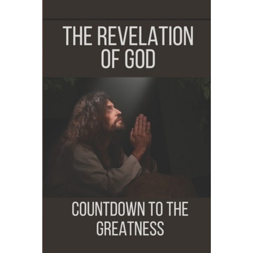 (영문도서) The Revelation Of God: Countdown To The Greatness: Book Of The Bible To Read Paperback, Independently Published, English, 9798533572576