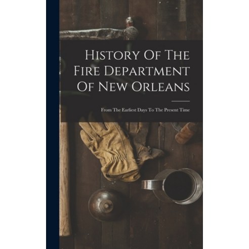 (영문도서) History Of The Fire Department Of New Orleans: From The Earliest Days To The Present Time Hardcover, Legare Street Press, English, 9781015922792