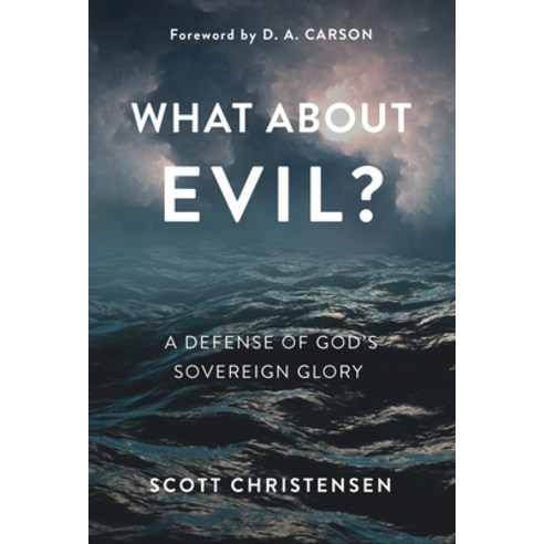 What about Evil?: A Defense of God''s Sovereign Glory Hardcover, P & R Publishing