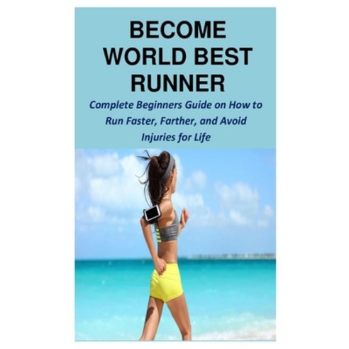 Become World Best Runner: Complete Beginners Guide on How to Run Faster Farther and Avoid Injuries... Paperback, Independently Published, English, 9798592570544