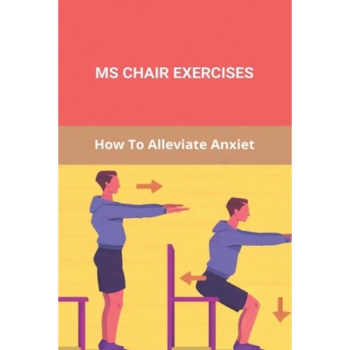 Ms Chair Exercises: How To Alleviate Anxiet: Alleviate Stress And Anxiety Paperback, Independently Published, English, 9798741560921