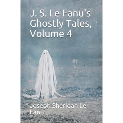 J. S. Le Fanu''s Ghostly Tales Volume 4 Paperback, Independently Published