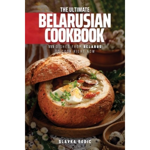 (영문도서) The Ultimate Belarusian Cookbook: 111 Dishes From Belarus To Cook Right Now Paperback, Independently Published, English, 9798320716503