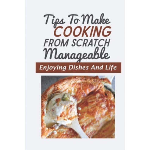 (영문도서) Tips To Make Cooking From Scratch Manageable: Enjoying Dishes And Life: Non Scratch Cooking Fork Paperback, Independently Published, English, 9798460959556