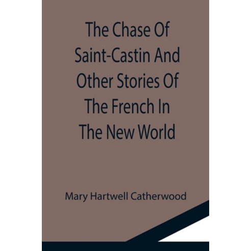 (영문도서) The Chase Of Saint-Castin And Other Stories Of The French In The New World Paperback, Alpha Edition, English, 9789355116826