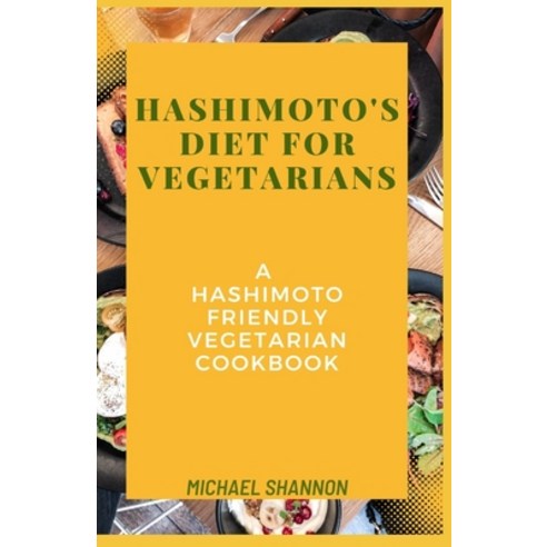 (영문도서) Hashimoto''s diet for vegetarians: A Hashimoto Friendly Vegetarian Cookbook Paperback, Independently Published, English, 9798851550065