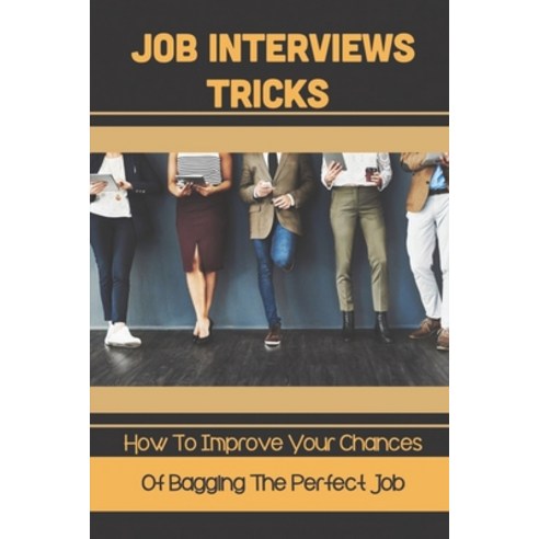(영문도서) Job Interviews Tricks: How To Improve Your Chances Of Bagging The Perfect Job: Leaving With T... Paperback, Independently Published, English, 9798547960987