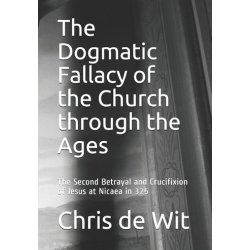 The Dogmatic Fallacy of the Church through the Ages: The Second Betrayal and Crucifixion of Jesus at... Paperback, Independently Published, English, 9798566461168