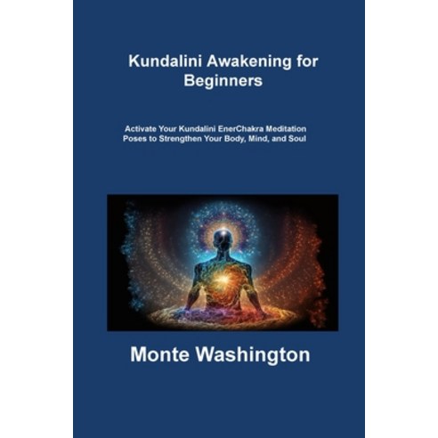 (영문도서) Kundalini Awakening for Beginners: Activate Your Kundalini EnerChakra Meditation Poses to Str... Paperback, Monte Washington, English, 9781806310135