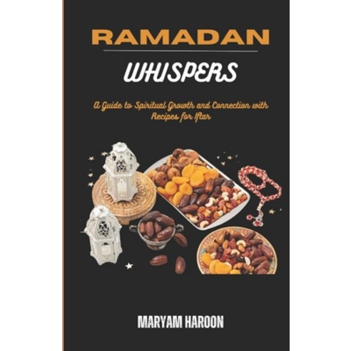 (영문도서) Ramadan whispers: A Guide to spiritual Growth and Connections with Recipes for Iftar Paperback, Independently Published, English, 9798879330304