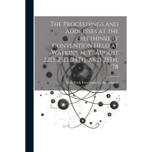 (영문도서) The Proceedings and Addresses at the Freethinkers'' Convention Held at Watkins N. Y. August ... Paperback, Legare Street Press, English, 9781022814745