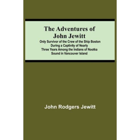 (영문도서) The Adventures Of John Jewitt; Only Survivor Of The Crew Of The Ship Boston During A Captivit... Paperback, Alpha Edition, English, 9789354756221