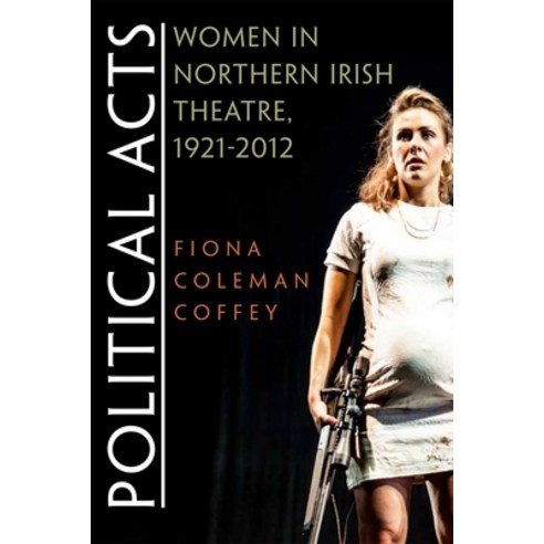 (영문도서) Political Acts: Women in Northern Irish Theatre 1921-2012 Hardcover, Syracuse University Publica..., English, 9780815634904