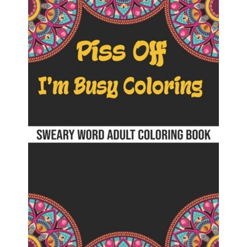 Piss Off I''m Busy Coloring: A Sweary Coloring Book For Adults Swear words Coloring book For relaxat... Paperback, Independently Published, English, 9798575887751