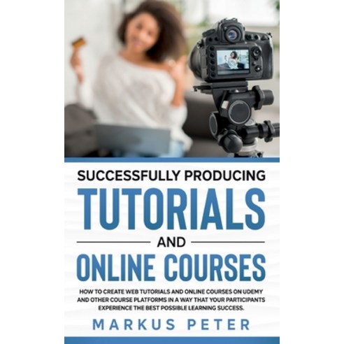 Successfully Producing Tutorials and Online Courses: How to create web tutorials and online courses ... Paperback, Books on Demand, English, 9783751981194