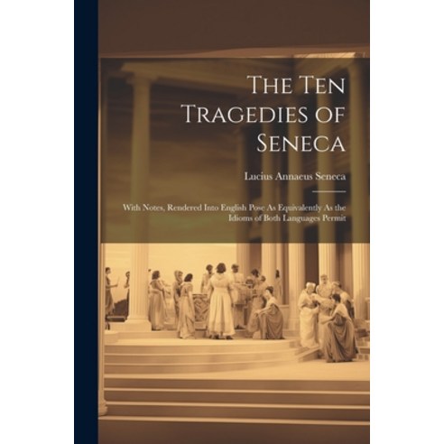 (영문도서) The Ten Tragedies of Seneca: With Notes Rendered Into English ...