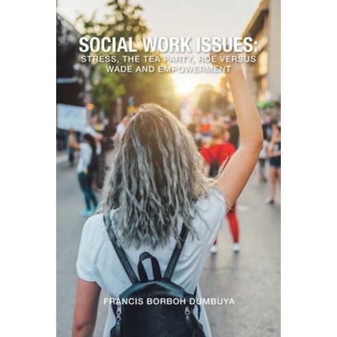 (영문도서) Social Work Issues: Stress The Tea Party Roe Versus Wade and Empowerment Paperback, Authorhouse UK, English, 9798823084222