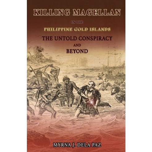 (영문도서) KILLING MAGELLAN in the Philippine Gold Islands The Untold Conspiracy and Beyond Paperback, Goldphin Media LLC, English, 9781733677905