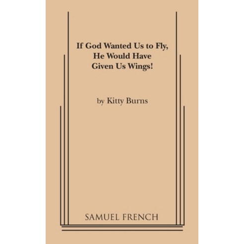 If God Wanted Us to Fly He Would Have Given Us Wings! Paperback, Samuel French, Inc.