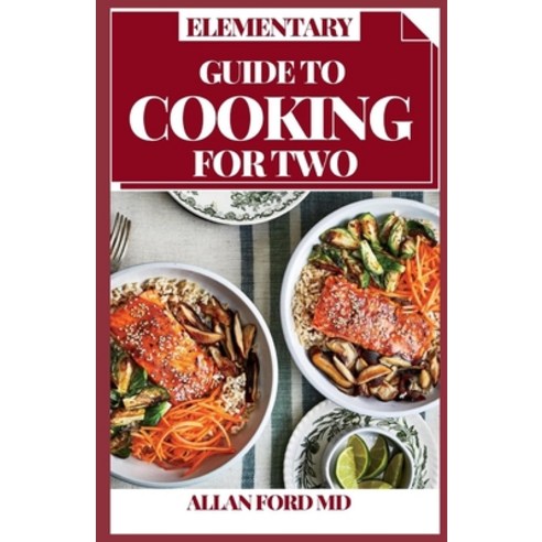 (영문도서) Elementary Guide to Cooking for Two: Consummately Portioned Recipes for Healthy Eating Portio... Paperback, Independently Published, English, 9798513352945