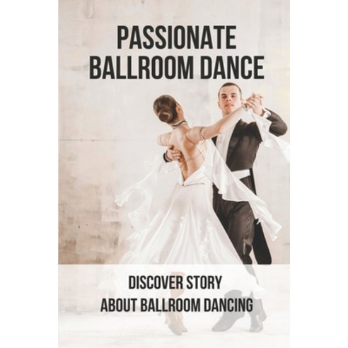 (영문도서) Passionate Ballroom Dance: Discover Story About Ballroom Dancing: Novel About A Dance Display Paperback, Independently Published, English, 9798517332110