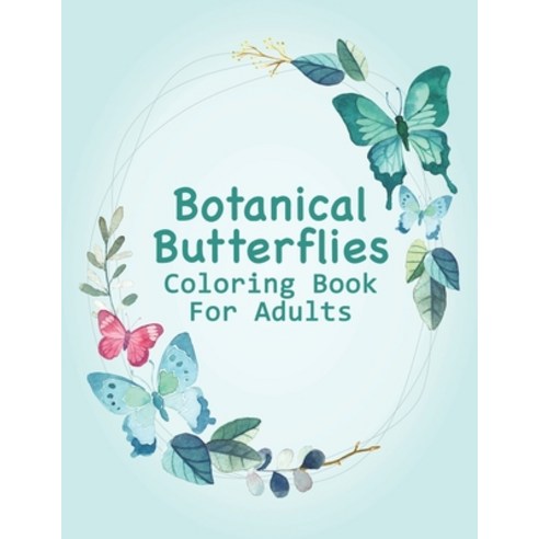 Botanical Butterflies Coloring Book For Adult: Beautiful Butterflies Patterns for Relaxation Fun a... Paperback, Independently Published