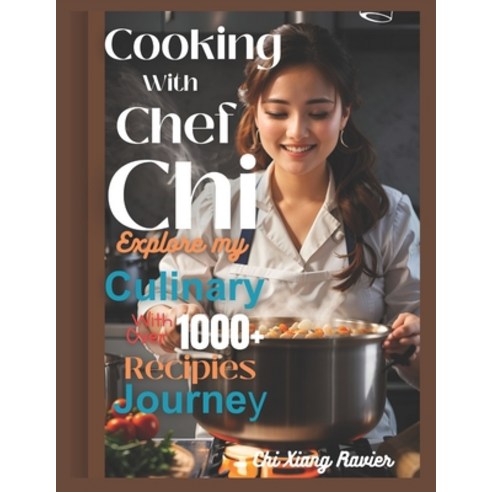 (영문도서) Cooking with chef chi: Explore my cooking journey with over 1000+ Recipes Paperback, Independently Published, English, 9798861832830