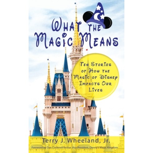 What the Magic Means: Ten Stories of How the Magic of Disney Impacts Our Lives Paperback, For Eons Entertainment, LLC, English, 9780578428796