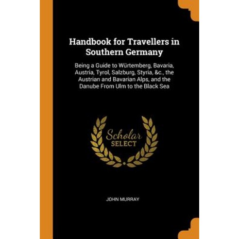 (영문도서) Handbook for Travellers in Southern Germany: Being a Guide to Würtemberg Bavaria Austria T... Paperback, Franklin Classics, English, 9780342288144