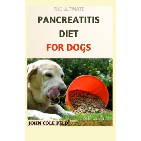 The Ultimate Pancreatitis Diet for Dogs: Easy And Delicious Recipes Meal Plan And To Get Started Paperback, Independently Published, English, 9798734974100