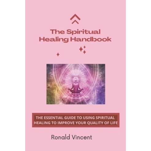 The Spiritual Healing Handbook: The Essential Guide to Using Spiritual Healing To Improve Your Quali... Paperback, Independently Published, English, 9798714513220